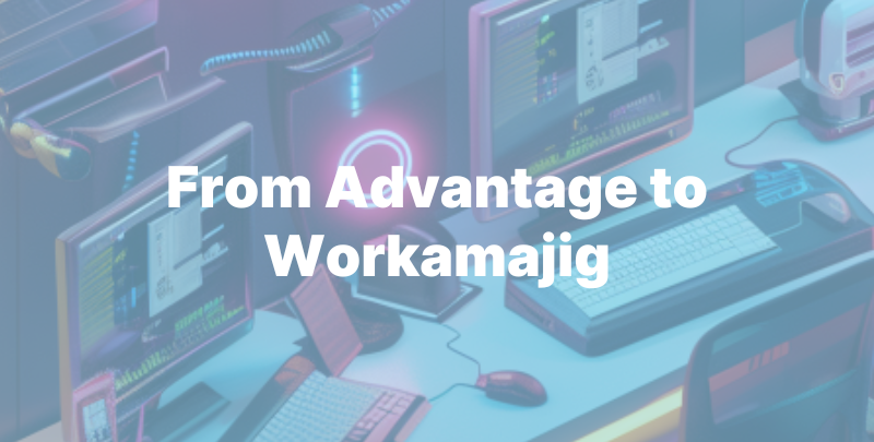 From Advantage to Workamajig