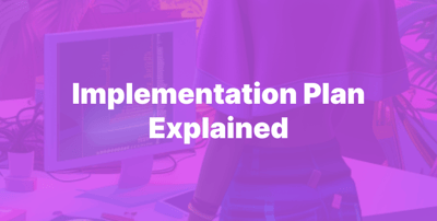 Implementation Plan Explained