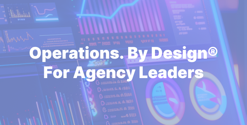 Operations. By Design® — For Agency Leaders (1)