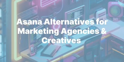 8 Best Asana Alternatives for Marketing Agencies & Creatives