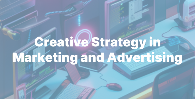 Creative Strategy in Marketing and Advertising