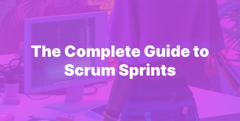 The Complete Guide to Scrum Sprints
