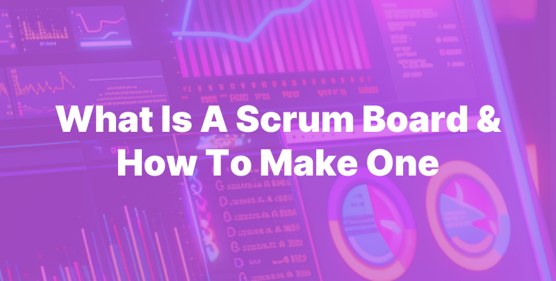 What Is A Scrum Board & How To Make One
