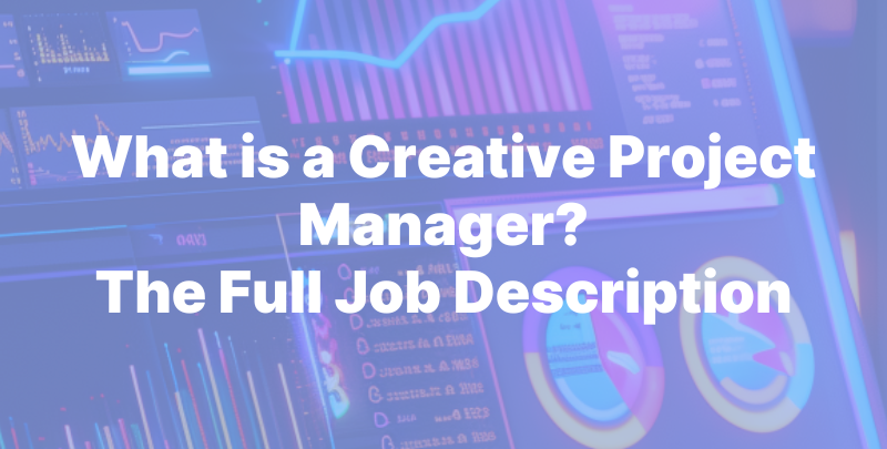 What is a Creative Project Manager? The Full Job Description