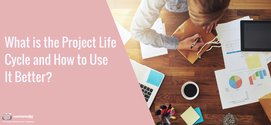 What is the Project Life Cycle and How to Use It Better?